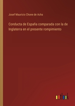 Paperback Conducta de España comparada con la de Inglaterra en el presente rompimiento [Spanish] Book