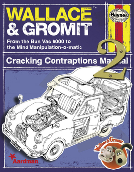 Wallace & Gromit Cracking Contraptions Manual 2: From the Bun Vac 6000 to the Mind Manipulation-o-matic - Book  of the Haynes Owners' Workshop Manual