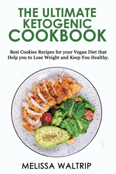 The Ultimate Ketogenic Cookbook: Best Cookies Recipes for your Vegan Diet that Help you to Lose Weight and Keep You Healthy.