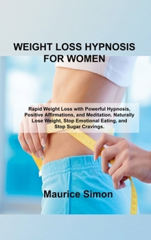 Hardcover Weight Loss Hypnosis for Women: Rapid Weight Loss with Powerful Hypnosis, Positive Affirmations, and Meditation. Naturally Lose Weight, Stop Emotional Book