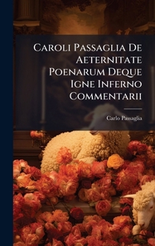 Caroli Passaglia De Aeternitate Poenarum Deque Igne Inferno Commentarii (Latin Edition)