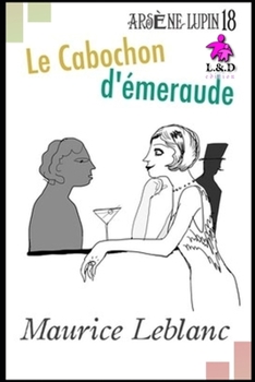 Le Cabochon d'meraude: Arsne Lupin, Gentleman-Cambrioleur 18 - Book #15.5 of the Arsène Lupin