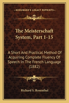 Paperback The Meisterschaft System, Part 1-15: A Short And Practical Method Of Acquiring Complete Fluency Of Speech In The French Language (1882) Book
