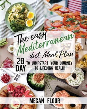 The easy MEDITERRANEAN DIET Meal Plan: 28 Day to Jumpstart Your Jurnay to Lifelong Health