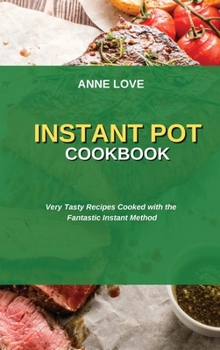 Hardcover Instant Pot Cookbook: Very Tasty Recipes Cooked with the Fantastic Instant Method Book