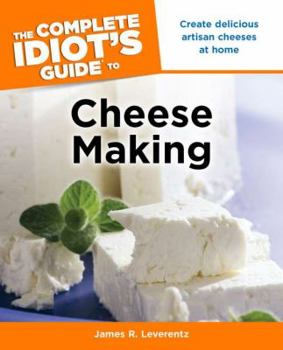 Paperback The Complete Idiot's Guide to Cheese Making: Create Delicious Artisan Cheeses at Home Book