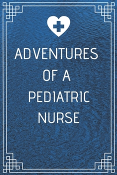 Adventures of A Pediatric Nurse: Perfect Gift For A Nurse (100 Pages, Blank Notebook, 6 x 9) (Cool Notebooks) Paperback