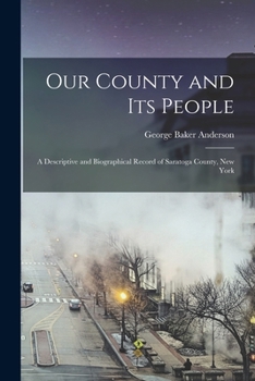 Our County and its People: A Descriptive and Biographical Record of Saratoga County, New York