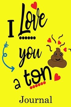 I Love You a Ton Journal: Valentine's Day Notebook Journal Perfect Gift Idea for Girlfriend or Boyfriend and with the Person You Love