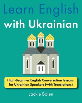 Learn English with Ukrainian: High-Beginner English Conversation lessons for Ukrainian Speakers (with Translations) (Learn English with Other Languages)