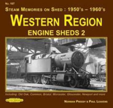 Western Region Engine Sheds 2: Including Old Oak Common , Bristol, Worcester, Gloucester, Newport & More (Steam Memories on Shed : 1950's-1960's)