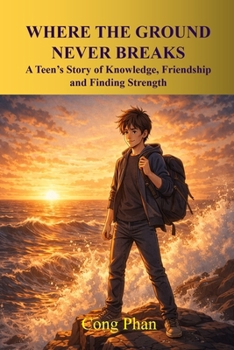 WHERE THE GROUND NEVER BREAKS: A Teen’s Story of Knowledge, Friendship and Finding Strength