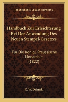 Paperback Handbuch Zur Erleichterung Bei Der Anwendung Des Neuen Stempel-Gesetzes: Fur Die Konigl. Preussische Monarchie (1822) [German] Book