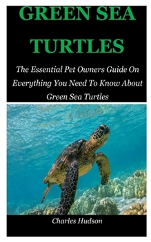 Paperback Green Sea Turtles: The Essential Pet Owners Guide On Everything You Need To Know About Green Sea Turtles. Book