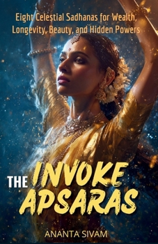 Paperback Invoke The Apsaras: Eight Celestial Sadhanas for Wealth, Longevity, Beauty, and Hidden Powers Book