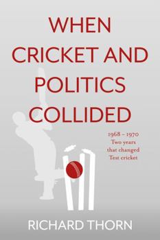 Paperback When Cricket and Politics Collided: 1968 – 1970 Two Years That Changed Test Cricket Book