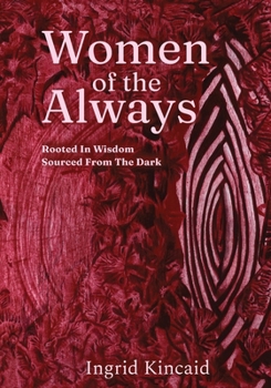 Women of the Always: Rooted in Wisdom Sourced from the Dark