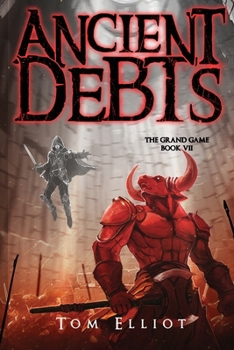Ancient Debts, The Grand Game, Book 7: A Dark Fantasy LitRPG Adventure - Book #7 of the Grand Game