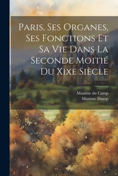 Paperback Paris, Ses Organes, Ses Fonctions Et Sa Vie Dans La Seconde Moitié Du Xixe Siècle [French] Book