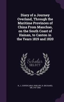 Hardcover Diary of a Journey Overland, Through the Maritime Provinces of China From Manchao, on the South Coast of Hainan, to Canton in the Years 1819 and 1820 Book