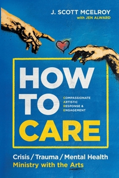 How to CARE: Crisis, Trauma, and Mental Health Ministry with the Arts
