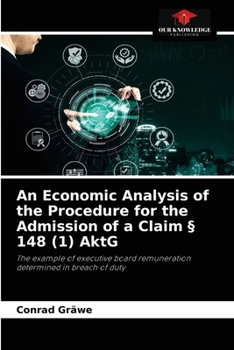 An Economic Analysis of the Procedure for the Admission of a Claim § 148 (1) AktG: The example of executive board remuneration determined in breach of duty