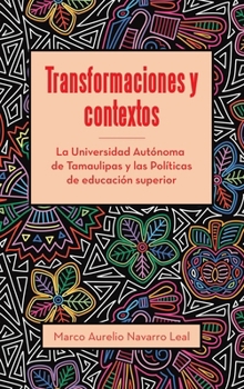 Transformaciones y contextos: La Universidad Autónoma de Tamaulipas y las Políticas de educación superior (Spanish Edition)