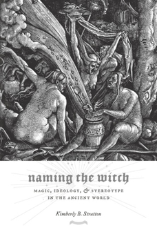 Hardcover Naming the Witch: Magic, Ideology, and Stereotype in the Ancient World Book