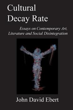 Paperback Cultural Decay Rate: Essays on Contemporary Art, Literature and Social Disintegration Book