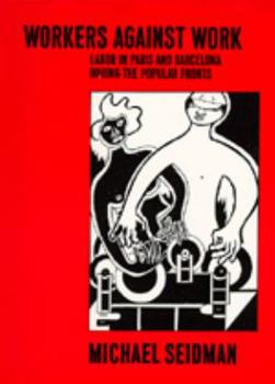 Hardcover Workers Against Work: Labor in Paris and Barcelona During the Popular Fronts Book