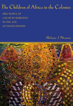 The Children of Africa in the Colonies: Free People of Color in Barbados in the Age of Emancipation - Book  of the Antislavery, Abolition, and the Atlantic World