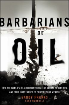 Hardcover Barbarians of Oil: How the World's Oil Addiction Threatens Global Prosperity and Four Investments to Protect Your Wealth Book