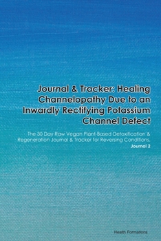 Journal & Tracker: Healing Channelopathy Due to an Epithelial Sodium Channel Defect: The 30 Day Raw Vegan Plant-Based Detoxification & Regeneration ... & Tracker for Reversing Conditions. Journal 2