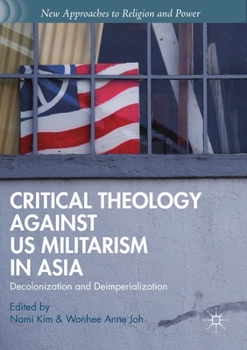 Paperback Critical Theology Against Us Militarism in Asia: Decolonization and Deimperialization Book