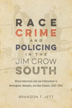 Paperback Race, Crime, and Policing in the Jim Crow South: African Americans and Law Enforcement in Birmingham, Memphis, and New Orleans, 1920-1945 Book