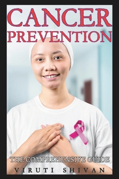 Cancer Prevention - The Comprehensive Guide: Unlocking the Secrets to a Healthier Life Through Science-Backed Strategies (Self-Help Encyclopedia: A ... Guide to Personal Growth and Transformation)