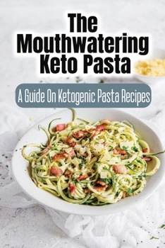 Paperback The Mouthwatering Keto Pasta: A Guide On Ketogenic Pasta Recipes Book