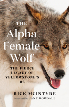 Paperback The Alpha Female Wolf: The Fierce Legacy of Yellowstone's 06 Book