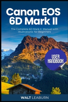 Paperback Canon EOS 6D Mark II User Handbook: The Complete 6D Mark II Manual with Illustrations for Beginners Book