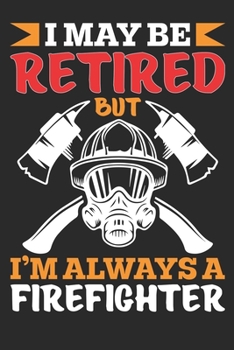 Paperback I may be retired but I'm always a Firefighter. Firefighter Journal: Fire Journal, Fireman Notebook, Firefighter Gift Diary, Drawing Notebook. Book