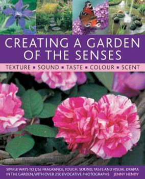 Paperback Creating a Garden of the Senses: Simple Ways to Use Fragrance, Touch, Sound, Taste and Visual Drama in the Garden, with Over 250 Evocative Photographs Book