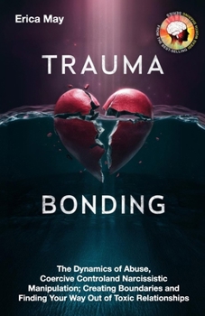Paperback Trauma Bonding: The Dynamics of Abuse, Coercive Control and Narcissistic Manipulation; Creating Boundaries and Finding Your Way Out of Book
