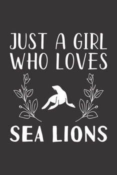 Paperback Just A Girl Who Loves Sea Lions: Funny Sea Lions Lovers Girl Women Gifts Lined Journal Notebook 6x9 120 Pages Book