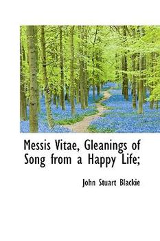 Hardcover Messis Vitae, Gleanings of Song from a Happy Life; Book
