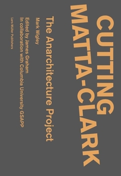 Paperback Cutting Matta-Clark: The Anarchitecture Investigation Book