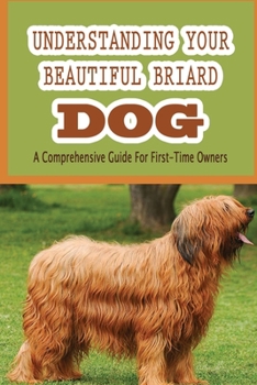 Paperback Understanding Your Beautiful Briard Dog: A Comprehensive Guide For First-Time Owners: Briard Grooming Tools Book