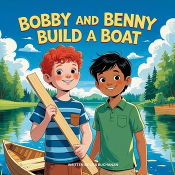 Bobby and Benny Build a Boat: A Fun Story About Creativity, Teamwork, and Building Something Together