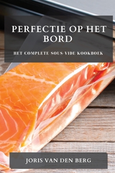 Paperback Perfectie op het Bord: Het Complete Sous-Vide Kookboek [Dutch] Book