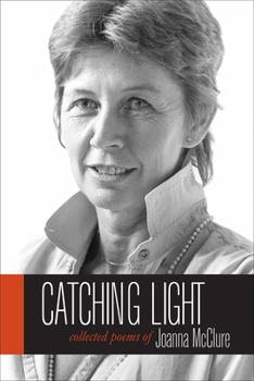 Hardcover Catching Light: Collected Poems of Joanna McClure Book