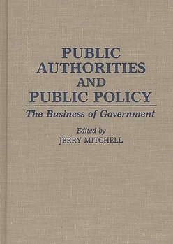Public Authorities and Public Policy: The Business of Government (Contributions in Political Science)